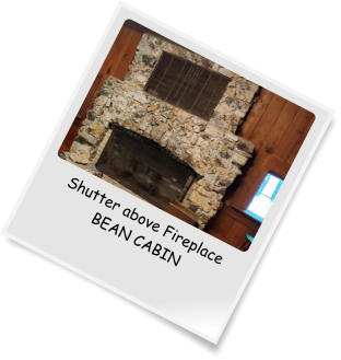 Shutter above Fireplace BEAN CABIN